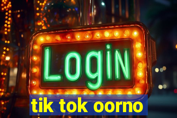 tik tok oorno